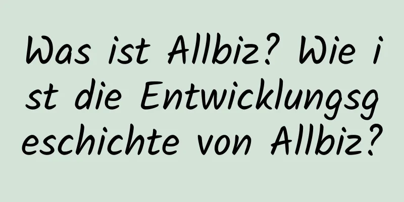 Was ist Allbiz? Wie ist die Entwicklungsgeschichte von Allbiz?