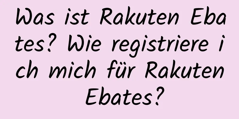 Was ist Rakuten Ebates? Wie registriere ich mich für Rakuten Ebates?