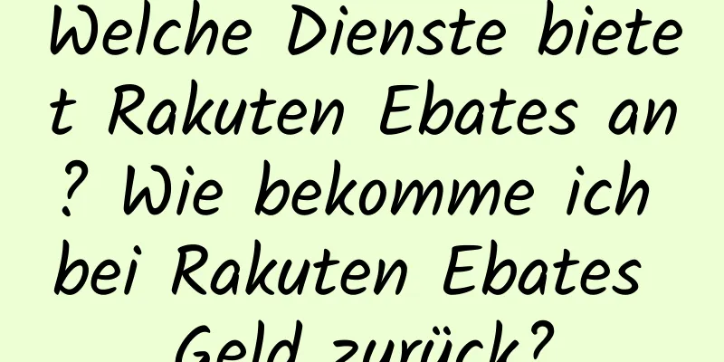 Welche Dienste bietet Rakuten Ebates an? Wie bekomme ich bei Rakuten Ebates Geld zurück?