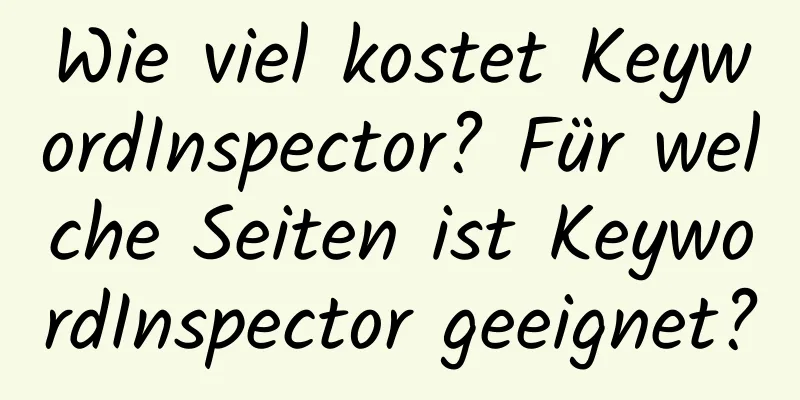 Wie viel kostet KeywordInspector? Für welche Seiten ist KeywordInspector geeignet?