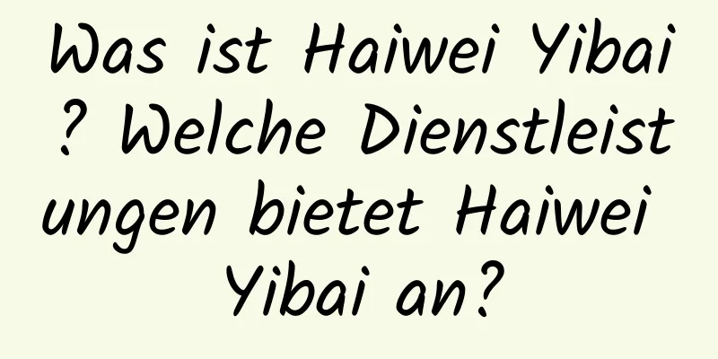 Was ist Haiwei Yibai? Welche Dienstleistungen bietet Haiwei Yibai an?