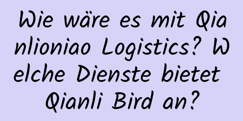 Wie wäre es mit Qianlioniao Logistics? Welche Dienste bietet Qianli Bird an?