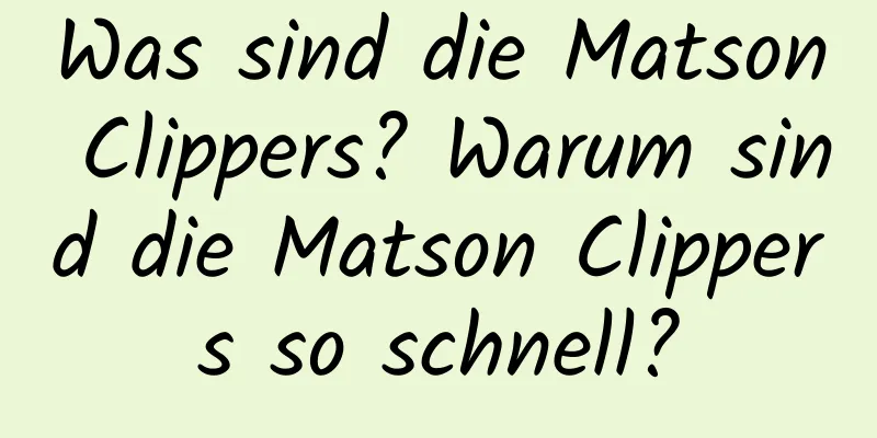 Was sind die Matson Clippers? Warum sind die Matson Clippers so schnell?