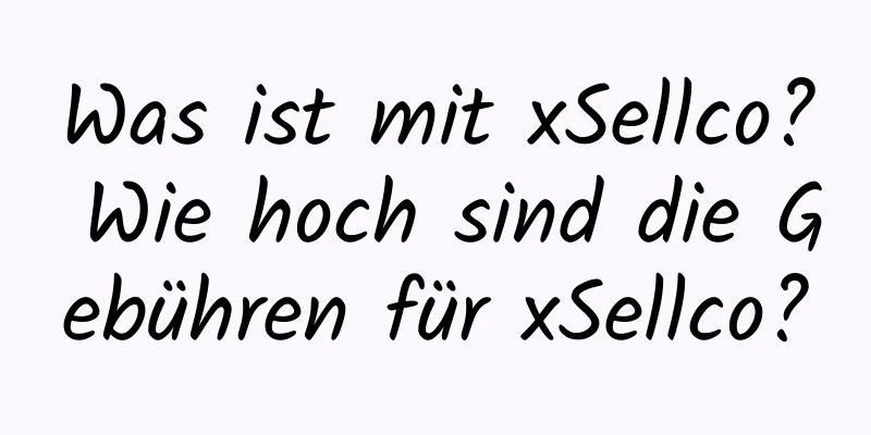 Was ist mit xSellco? Wie hoch sind die Gebühren für xSellco?