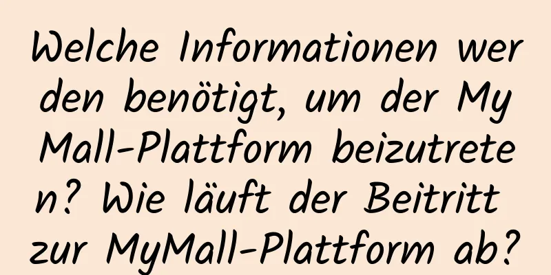 Welche Informationen werden benötigt, um der MyMall-Plattform beizutreten? Wie läuft der Beitritt zur MyMall-Plattform ab?