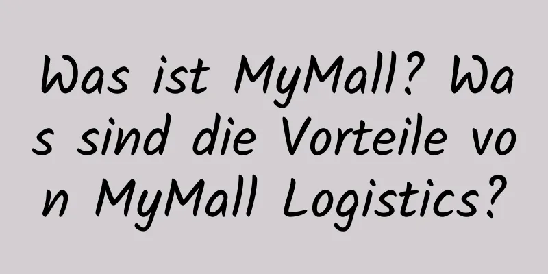 Was ist MyMall? Was sind die Vorteile von MyMall Logistics?