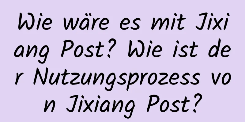 Wie wäre es mit Jixiang Post? Wie ist der Nutzungsprozess von Jixiang Post?