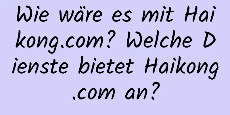 Wie wäre es mit Haikong.com? Welche Dienste bietet Haikong.com an?