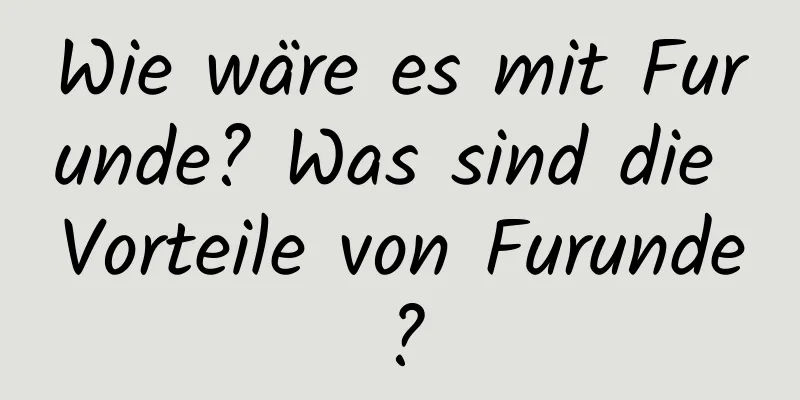 Wie wäre es mit Furunde? Was sind die Vorteile von Furunde?