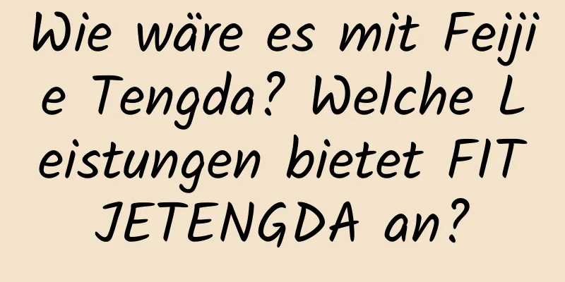 Wie wäre es mit Feijie Tengda? Welche Leistungen bietet FITJETENGDA an?