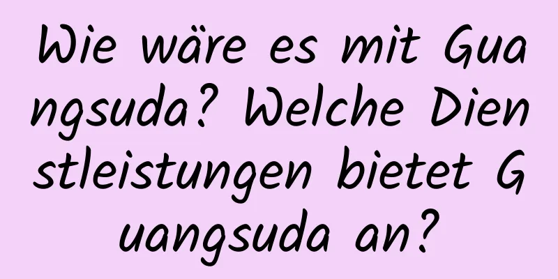 Wie wäre es mit Guangsuda? Welche Dienstleistungen bietet Guangsuda an?