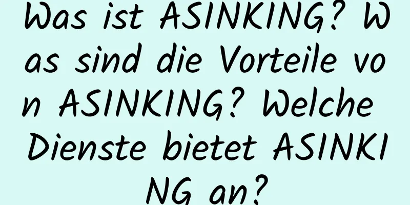 Was ist ASINKING? Was sind die Vorteile von ASINKING? Welche Dienste bietet ASINKING an?