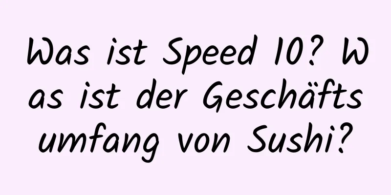 Was ist Speed ​​10? Was ist der Geschäftsumfang von Sushi?