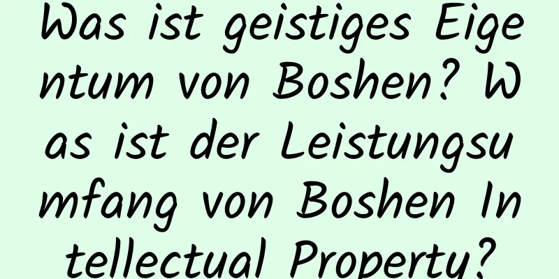 Was ist geistiges Eigentum von Boshen? Was ist der Leistungsumfang von Boshen Intellectual Property?