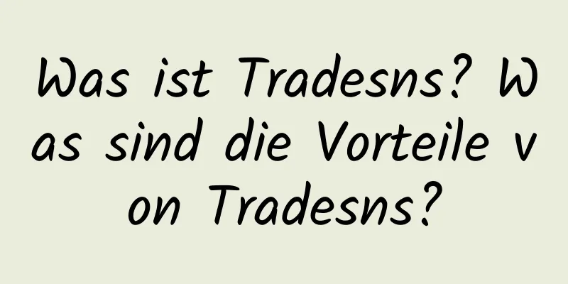 Was ist Tradesns? Was sind die Vorteile von Tradesns?