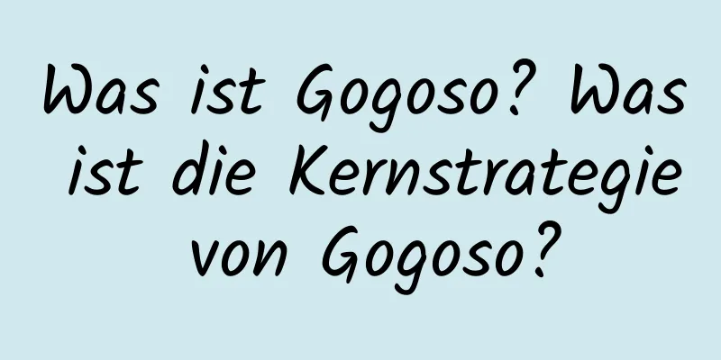 Was ist Gogoso? Was ist die Kernstrategie von Gogoso?