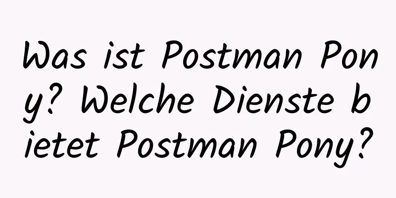 Was ist Postman Pony? Welche Dienste bietet Postman Pony?