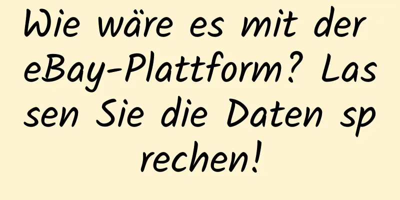 Wie wäre es mit der eBay-Plattform? Lassen Sie die Daten sprechen!