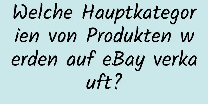 Welche Hauptkategorien von Produkten werden auf eBay verkauft?