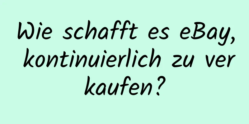 Wie schafft es eBay, kontinuierlich zu verkaufen?