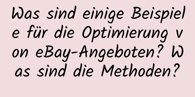 Was sind einige Beispiele für die Optimierung von eBay-Angeboten? Was sind die Methoden?