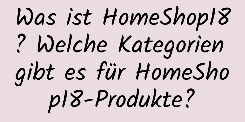 Was ist HomeShop18? Welche Kategorien gibt es für HomeShop18-Produkte?