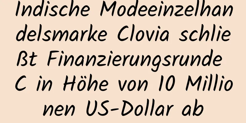 Indische Modeeinzelhandelsmarke Clovia schließt Finanzierungsrunde C in Höhe von 10 Millionen US-Dollar ab