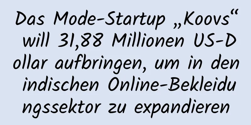 Das Mode-Startup „Koovs“ will 31,88 Millionen US-Dollar aufbringen, um in den indischen Online-Bekleidungssektor zu expandieren