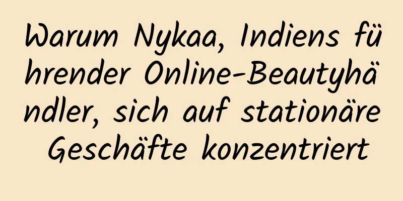 Warum Nykaa, Indiens führender Online-Beautyhändler, sich auf stationäre Geschäfte konzentriert