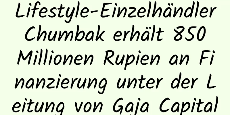 Lifestyle-Einzelhändler Chumbak erhält 850 Millionen Rupien an Finanzierung unter der Leitung von Gaja Capital