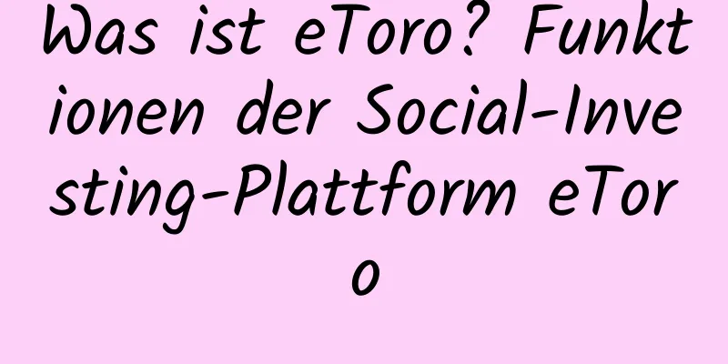 Was ist eToro? Funktionen der Social-Investing-Plattform eToro