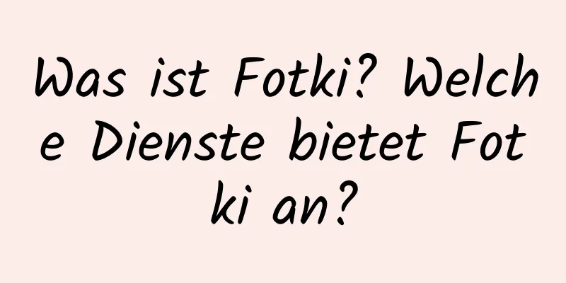 Was ist Fotki? Welche Dienste bietet Fotki an?