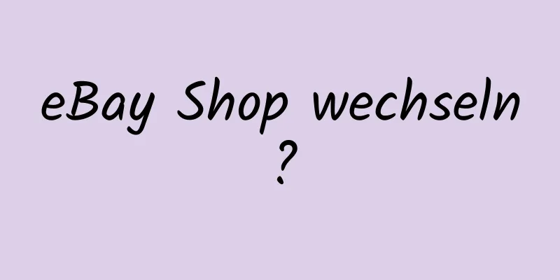 eBay Shop wechseln?