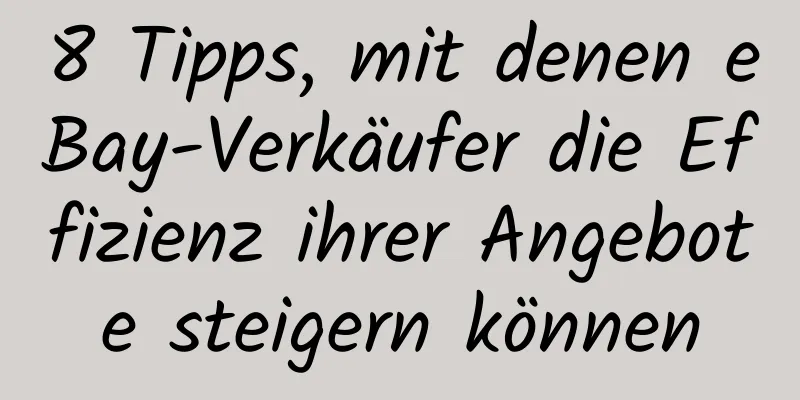 8 Tipps, mit denen eBay-Verkäufer die Effizienz ihrer Angebote steigern können