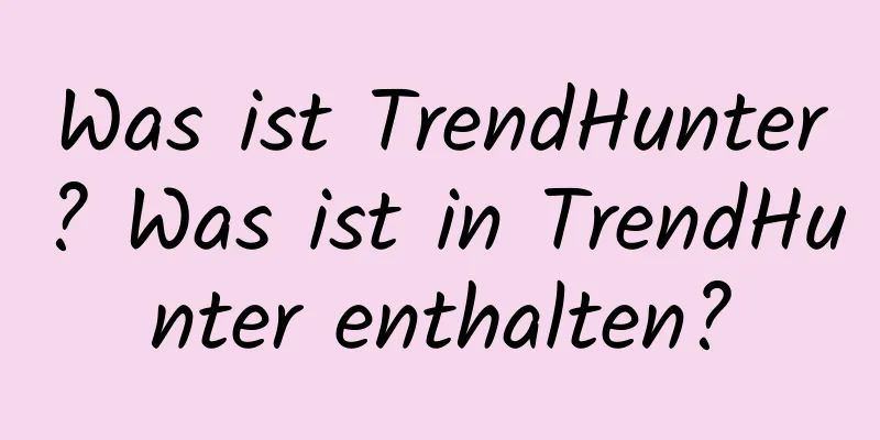 Was ist TrendHunter? Was ist in TrendHunter enthalten?