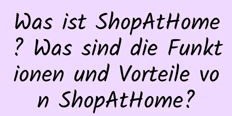 Was ist ShopAtHome? Was sind die Funktionen und Vorteile von ShopAtHome?