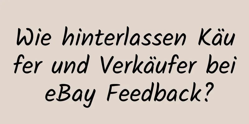 Wie hinterlassen Käufer und Verkäufer bei eBay Feedback?