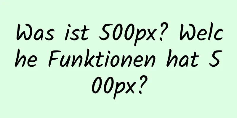 Was ist 500px? Welche Funktionen hat 500px?