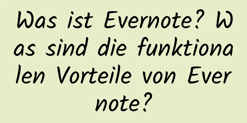 Was ist Evernote? Was sind die funktionalen Vorteile von Evernote?