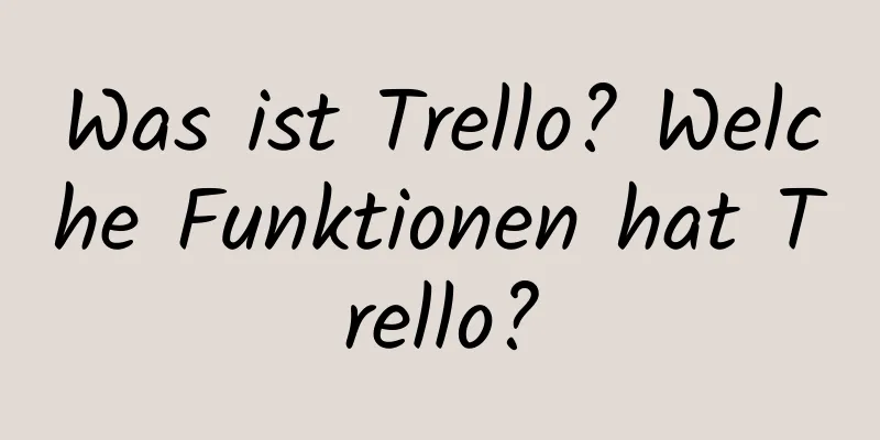 Was ist Trello? Welche Funktionen hat Trello?