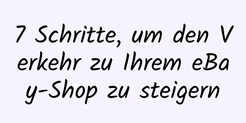 7 Schritte, um den Verkehr zu Ihrem eBay-Shop zu steigern