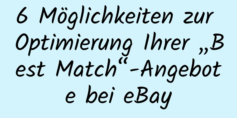 6 Möglichkeiten zur Optimierung Ihrer „Best Match“-Angebote bei eBay