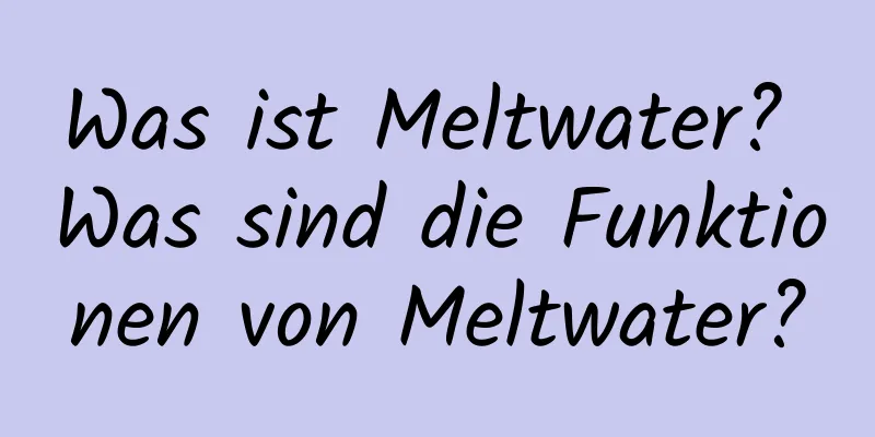 Was ist Meltwater? Was sind die Funktionen von Meltwater?