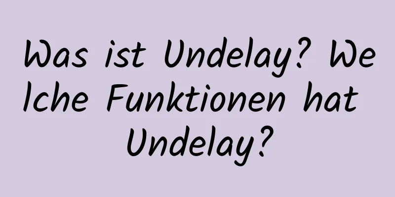 Was ist Undelay? Welche Funktionen hat Undelay?