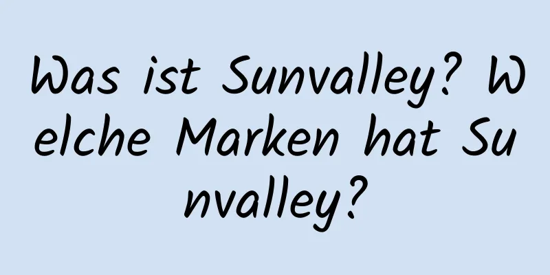 Was ist Sunvalley? Welche Marken hat Sunvalley?