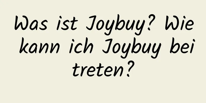 Was ist Joybuy? Wie kann ich Joybuy beitreten?