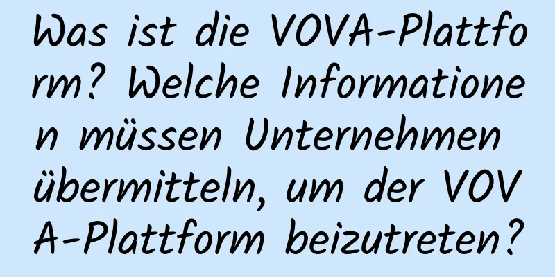 Was ist die VOVA-Plattform? Welche Informationen müssen Unternehmen übermitteln, um der VOVA-Plattform beizutreten?