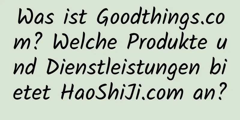 Was ist Goodthings.com? Welche Produkte und Dienstleistungen bietet HaoShiJi.com an?