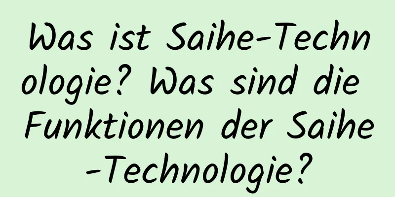 Was ist Saihe-Technologie? Was sind die Funktionen der Saihe-Technologie?