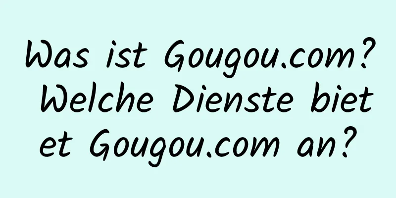 Was ist Gougou.com? Welche Dienste bietet Gougou.com an?